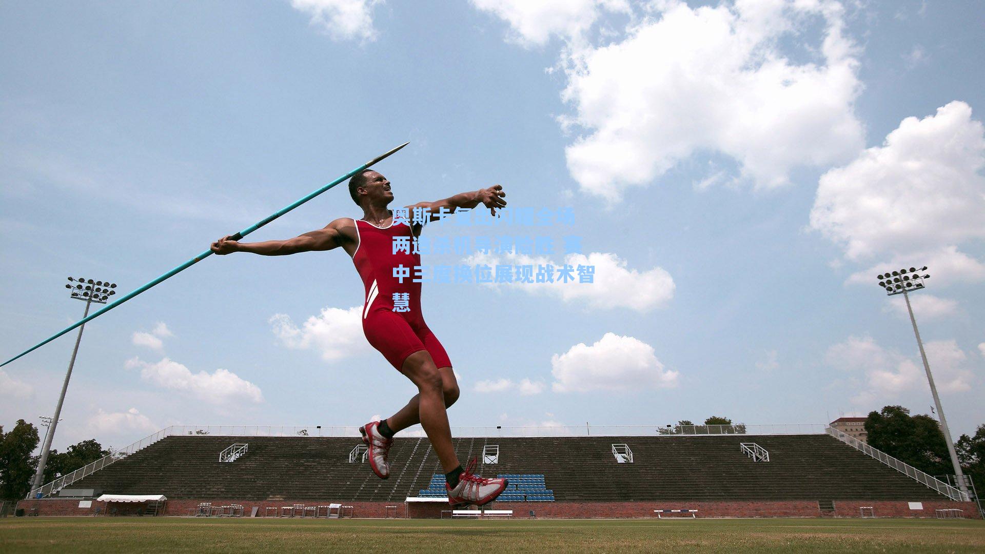 奥斯卡复出闪耀全场 两造杀机导演险胜 赛中三度换位展现战术智慧